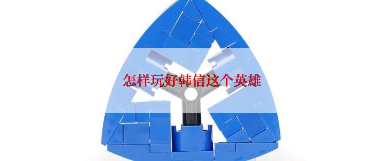 怎样玩好韩信这个英雄