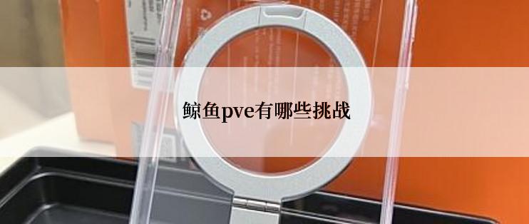  鲸鱼pve有哪些挑战