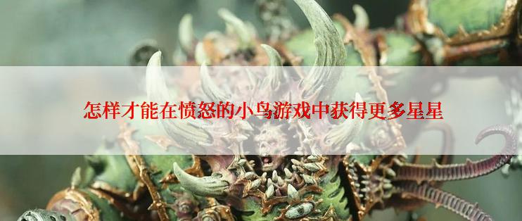  怎样才能在愤怒的小鸟游戏中获得更多星星