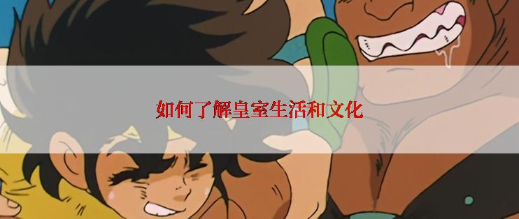 如何了解皇室生活和文化