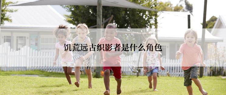 饥荒远古织影者是什么角色