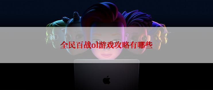 全民百战ol游戏攻略有哪些