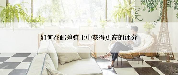 如何在邮差骑士中获得更高的评分