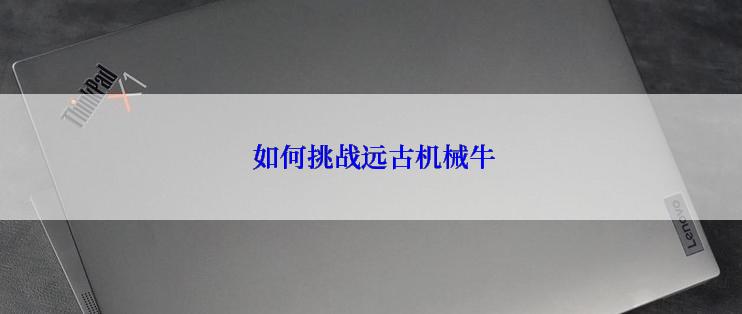 如何挑战远古机械牛