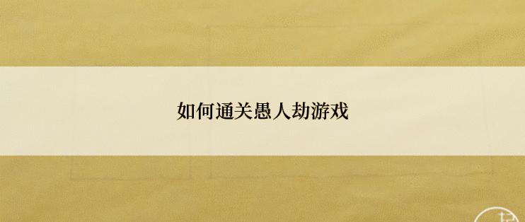 如何通关愚人劫游戏