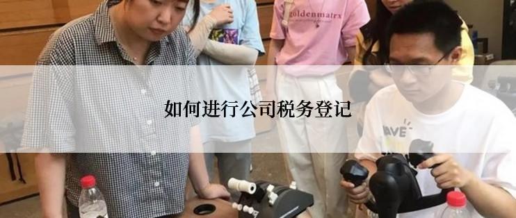 如何进行公司税务登记