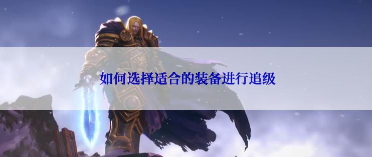 如何选择适合的装备进行追级