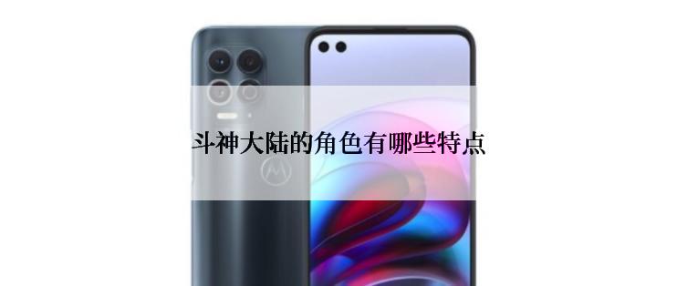 斗神大陆的角色有哪些特点