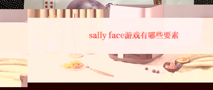 sally face游戏有哪些要素