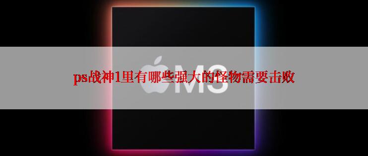 ps战神1里有哪些强大的怪物需要击败