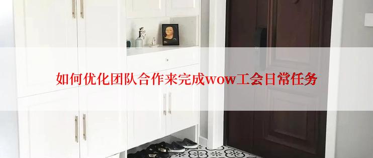 如何优化团队合作来完成wow工会日常任务