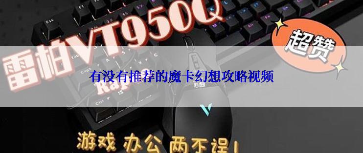 有没有推荐的魔卡幻想攻略视频