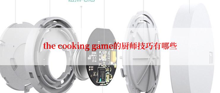 the cooking game的厨师技巧有哪些