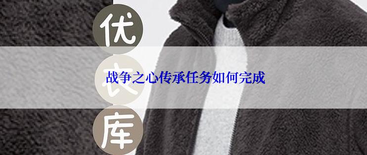 战争之心传承任务如何完成