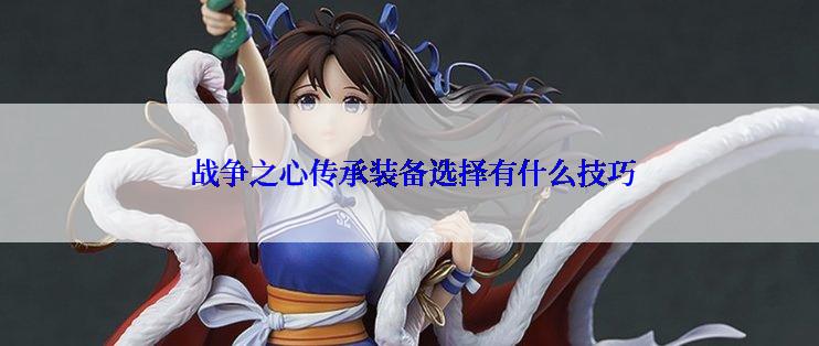  战争之心传承装备选择有什么技巧
