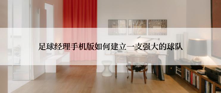 足球经理手机版如何建立一支强大的球队