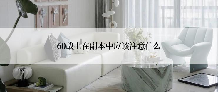 60战士在副本中应该注意什么