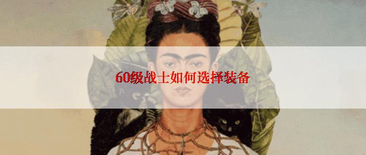 60级战士如何选择装备