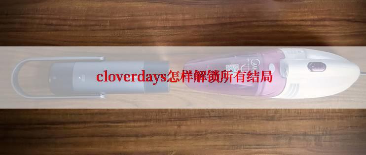  cloverdays怎样解锁所有结局