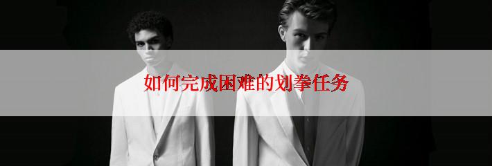 如何完成困难的划拳任务