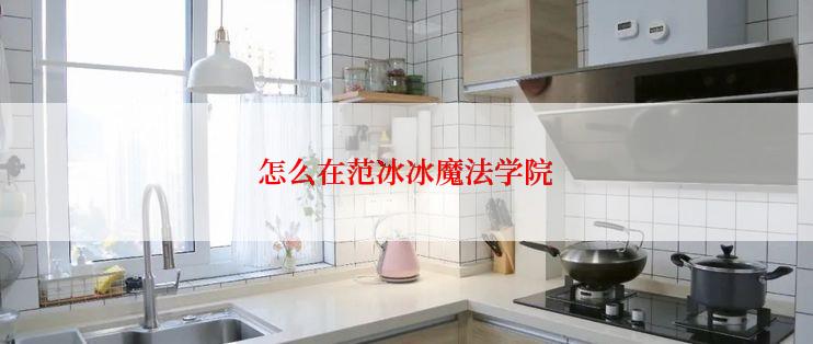 怎么在范冰冰魔法学院