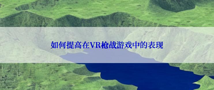 如何提高在VR枪战游戏中的表现