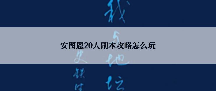 安图恩20人副本攻略怎么玩