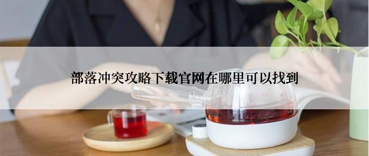 部落冲突攻略下载官网在哪里可以找到