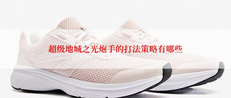 超级地城之光炮手的打法策略有哪些