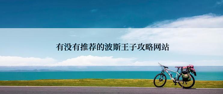  有没有推荐的波斯王子攻略网站