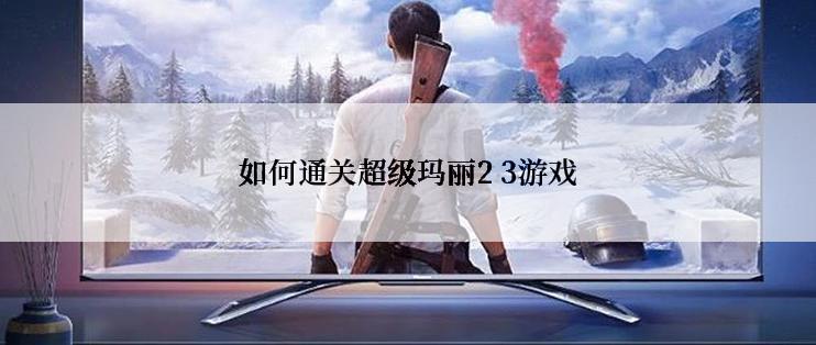 如何通关超级玛丽2 3游戏