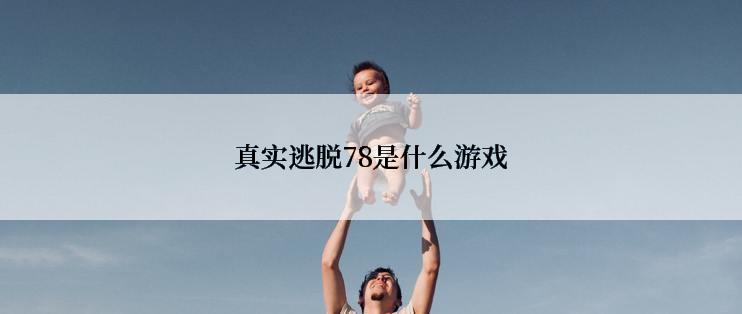 真实逃脱78是什么游戏