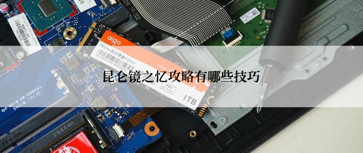 昆仑镜之忆攻略有哪些技巧