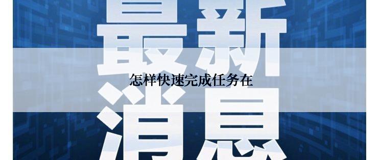  怎样快速完成任务在