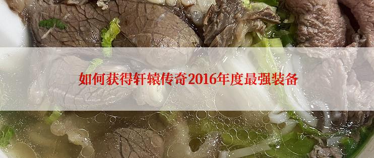  如何获得轩辕传奇2016年度最强装备