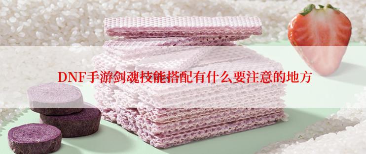 DNF手游剑魂技能搭配有什么要注意的地方