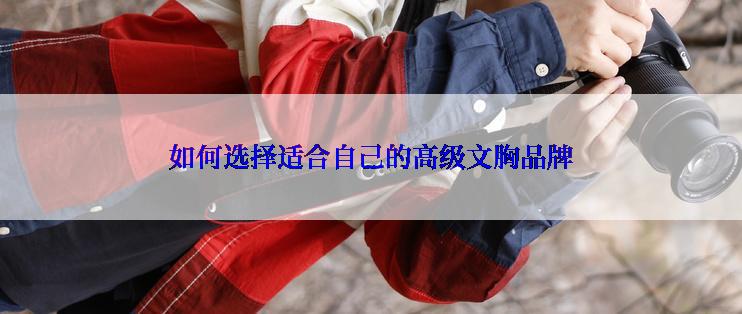 如何选择适合自己的高级文胸品牌