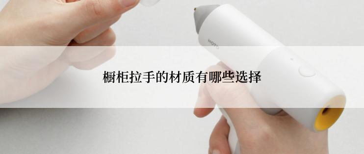 橱柜拉手的材质有哪些选择