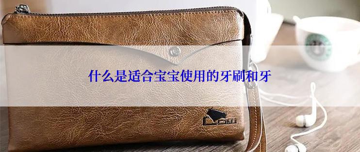 什么是适合宝宝使用的牙刷和牙