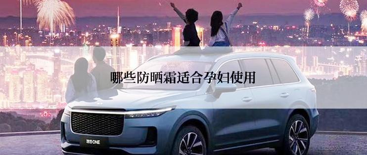 哪些防晒霜适合孕妇使用