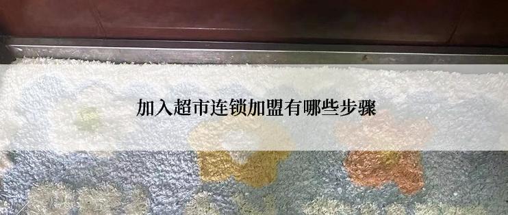  加入超市连锁加盟有哪些步骤
