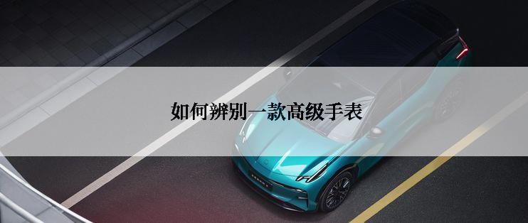  如何辨别一款高级手表