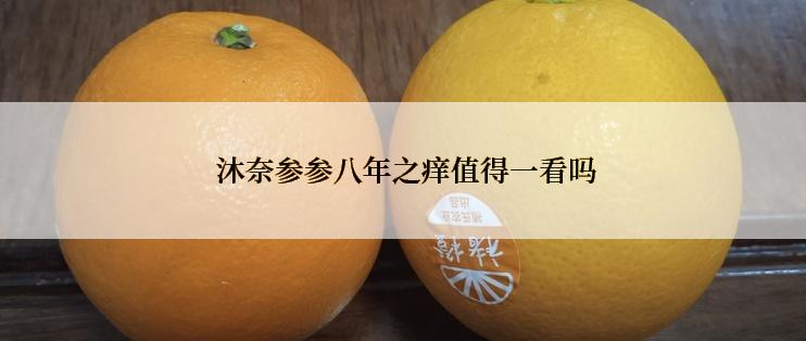  沐奈参参八年之痒值得一看吗