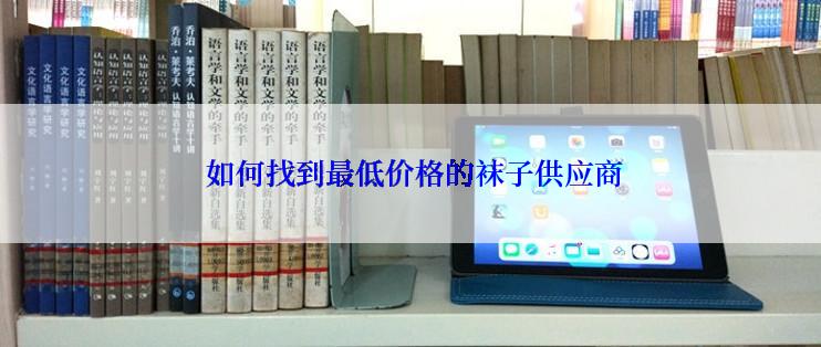  如何找到最低价格的袜子供应商