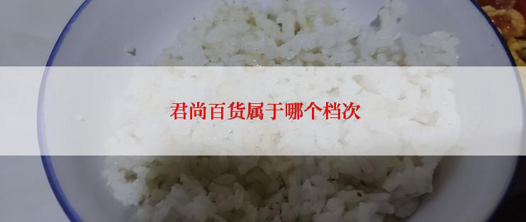  君尚百货属于哪个档次