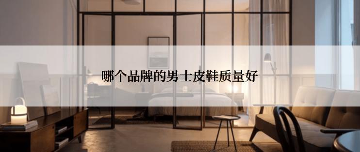 哪个品牌的男士皮鞋质量好