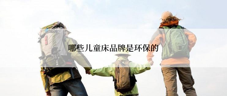 哪些儿童床品牌是环保的