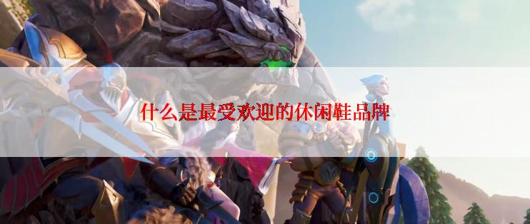 什么是最受欢迎的休闲鞋品牌