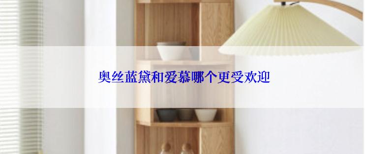  奥丝蓝黛和爱慕哪个更受欢迎