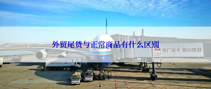 外贸尾货与正常商品有什么区别
